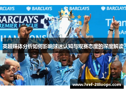 英超媒体分析如何影响球迷认知与观赛态度的深度解读