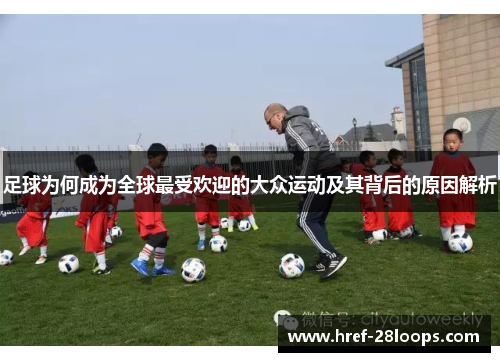 足球为何成为全球最受欢迎的大众运动及其背后的原因解析