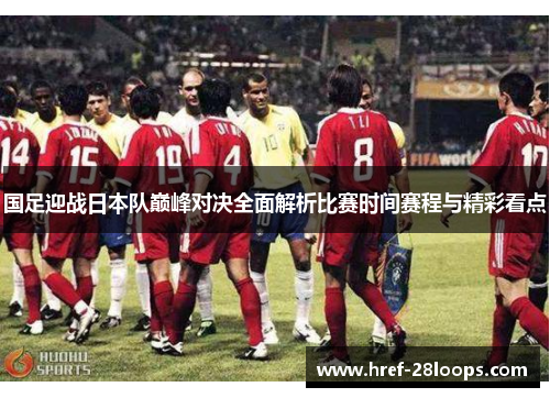 国足迎战日本队巅峰对决全面解析比赛时间赛程与精彩看点