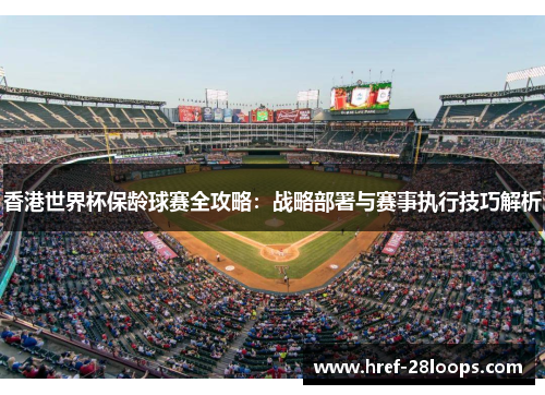 香港世界杯保龄球赛全攻略:战略部署与赛事执行技巧解析 香港世界杯保龄球赛全攻略:战略部署与赛事执行技巧解析