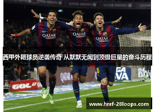 西甲外籍球员逆袭传奇 从默默无闻到顶级巨星的奋斗历程