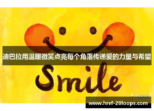 迪巴拉用温暖微笑点亮每个角落传递爱的力量与希望 迪巴拉用温暖微笑点亮每个角落传递爱的力量与希望